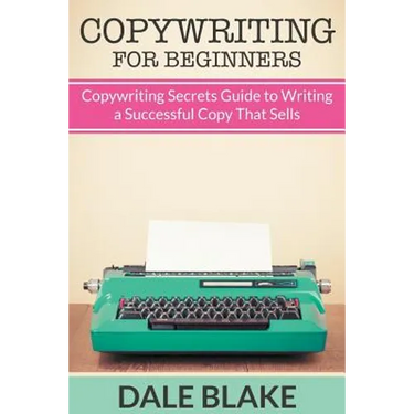 Copywriting For Beginners: Copywriting Secrets Guide to Writing a Successful Copy That Sells