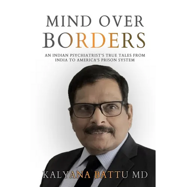 Mind Over Borders: An Indian Psychiatrist's True Tales from India to America's Prison System