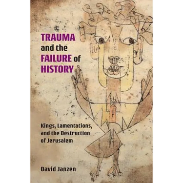Trauma and the Failure of History: Kings, Lamentations, and the Destruction of Jerusalem