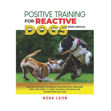 Positive Training for Reactive Dogs (2025 Edition): Proven Methods to Raise a Calm and Well-Behaved Dog: Includes a 3-Week Training Program for Guaran