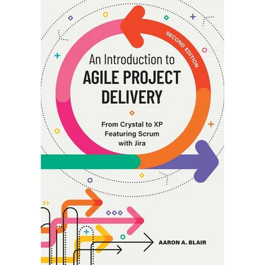 An Introduction to Agile Project Delivery, Second Edition: From Crystal to XP featuring Scrum with Jira
