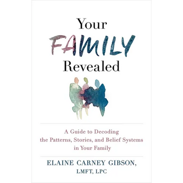 Your Family Revealed: A Guide to Decoding the Patterns, Stories, and Belief Systems in Your Family