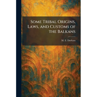 Some Tribal Origins, Laws, and Customs of the Balkans