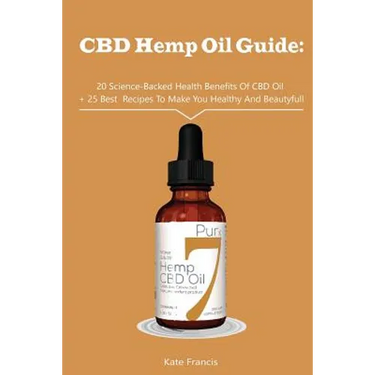 CBD Hemp Oil Guide: 20 Science-Backed Health Benefits Of CBD Oil + 25 Best Recipes To Make You Healthy And Beautyful: (CBD Hemp Oil For He