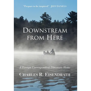 Downstream from Here: A Foreign Correspondent Discovers Home