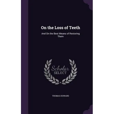 On the Loss of Teeth: And On the Best Means of Restoring Them