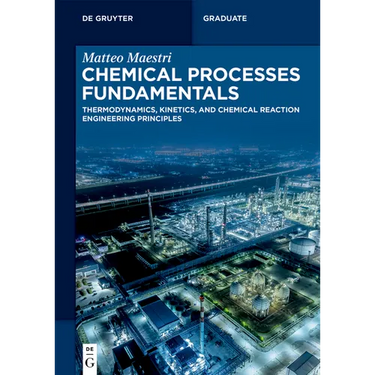 Chemical Processes Fundamentals: Thermodynamics, Kinetics, and Chemical Reaction Engineering Principles