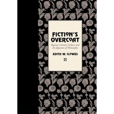 Fiction's Overcoat: Russian Literary Culture and the Question of Philosophy