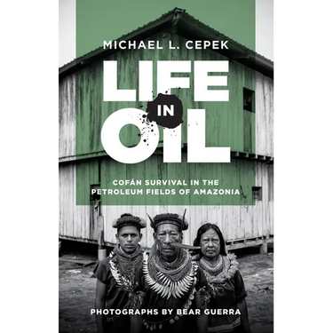 Life in Oil: Cofán Survival in the Petroleum Fields of Amazonia