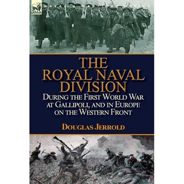 The Royal Naval Division During the First World War at Gallipoli, and in Europe on the Western Front