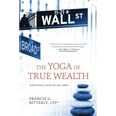 The Yoga of True Wealth: Wisdom From a Heart on Wall Street
