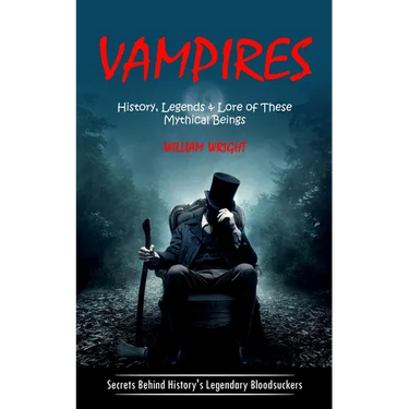 Vampire: History, Legends & Lore of These Mythical Beings (Secrets Behind History's Legendary Bloodsuckers)