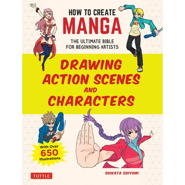 How to Create Manga: Drawing Action Scenes and Characters: The Ultimate Bible for Beginning Artists (with Over 600 Illustrations)