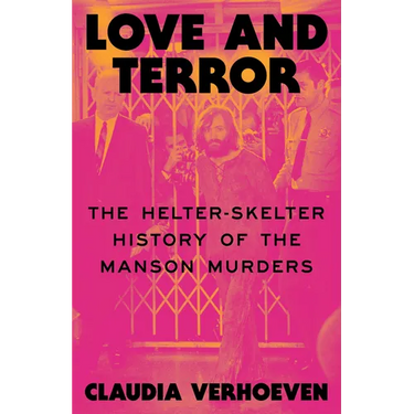 Love and Terror: The Helter-Skelter History of the Manson Murders