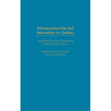 Entrepreneurship and Innovation in Québec: How the Province Became a World-Class Player