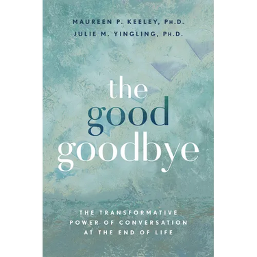 The Good Goodbye: The Transformative Power of Conversation at the End of Life