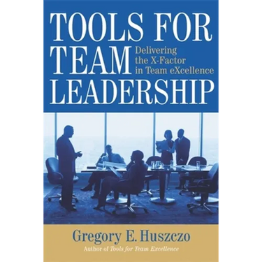 Tools for Team Leadership: Delivering the X-Factor in Team eXcellence