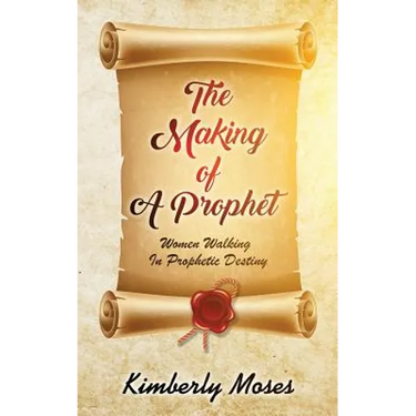 The Making Of A Prophet: Women Walking In Prophetic Destiny