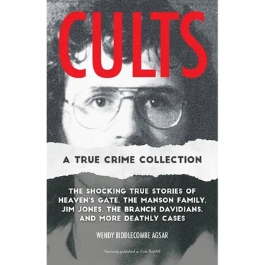 Cults: A True Crime Collection: The Shocking True Stories of Heaven's Gate, the Manson Family, Jim Jones, the Branch Davidians, and More Deathly Cases