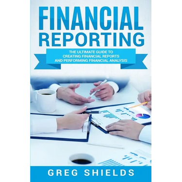 Financial Reporting: The Ultimate Guide to Creating Financial Reports and Performing Financial Analysis