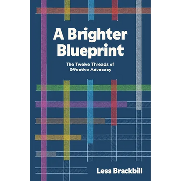 A Brighter Blueprint: The Twelve Threads of Effective Advocacy