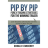 Pip by Pip: Forex Trading Strategies for the Winning Trader: Day Trading Strategies for the Smart Forex Trader