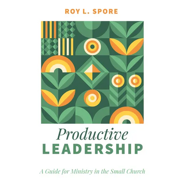 Productive Leadership: A Guide for Ministry in the Small Church