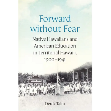 Forward Without Fear: Native Hawaiians and American Education in Territorial Hawai'i, 1900-1941