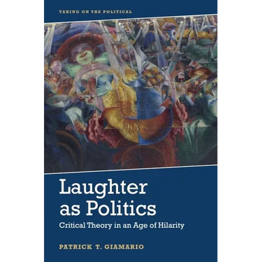 Laughter as Politics: Critical Theory in an Age of Hilarity