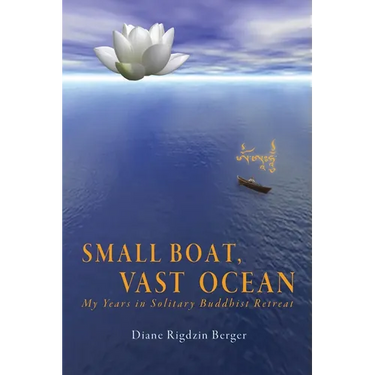 Small Boat, Vast Ocean: My Years in Solitary Buddhist Retreat