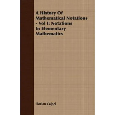 A History Of Mathematical Notations - Vol I: Notations In Elementary Mathematics