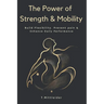 The Power of Strength & Mobility: Build Flexibility, Prevent Pain, & Enhance Daily Performance