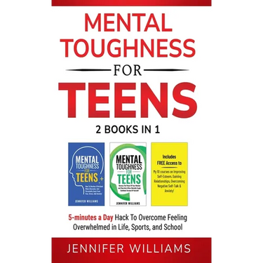 Mental Toughness For Teens: 2 Books In 1 - 5 Minutes a day Hack To Overcome Feeling Overwhelmed in Life, Sports, and School!