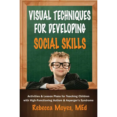 Visual Techniques for Developing Social Skills: Activities and Lesson Plans for Teaching Children with High-Functioning Autism and Asperger's Syndrome