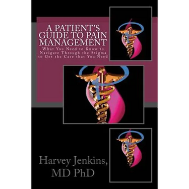 A Patient's Guide to Pain Management: What You Need to Know to Navigate Through the Stigma to Get the Care that You Need