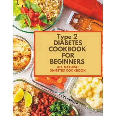 Type 2 diabetes Cookbook for Beginners: All natural diabetes cookbook