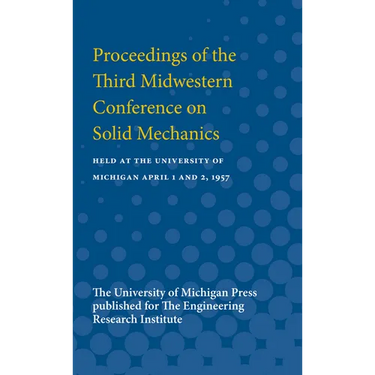 Proceedings of the Third Midwestern Conference on Solid Mechanics: Held at the University of Michigan April 1 and 2, 1957