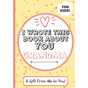 I Wrote This Book About You Grandma: A Child's Fill in The Blank Gift Book For Their Special Grandma Perfect for Kid's 7 x 10 inch