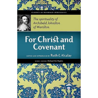 For Christ and Covenant: The Spirituality of Archibald Johnston of Wariston