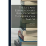 The Life and Extraordinary History of the Chevalier John Taylor