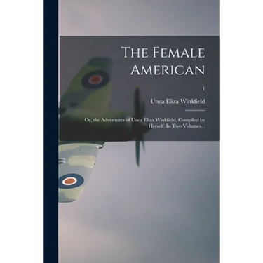 The Female American; or, the Adventures of Unca Eliza Winkfield. Compiled by Herself. In Two Volumes. .; 1
