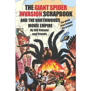 The Giant Spider Invasion Scrapbook: And the Northwoods Movie Empire