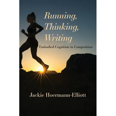 Running, Thinking, Writing: Embodied Cognition in Composition