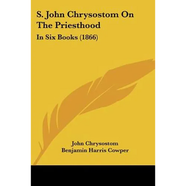 S. John Chrysostom On The Priesthood: In Six Books (1866)