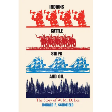 Indians, Cattle, Ships, and Oil: The Story of W. M. D. Lee