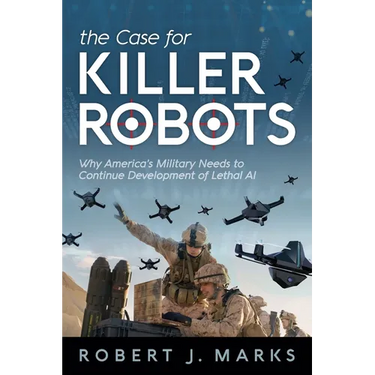 The Case for Killer Robots: Why America's Military Needs to Continue Development of Lethal AI