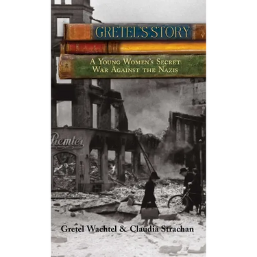 Gretel's Story: A Young Woman's Secret War Against The Nazis