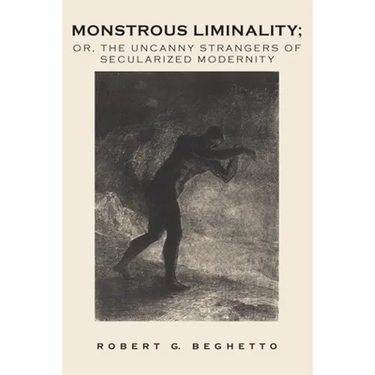 Monstrous Liminality: Or, The Uncanny Strangers of Secularized Modernity