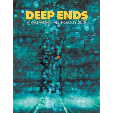 Deep Ends: A Ballardian Anthology 2018