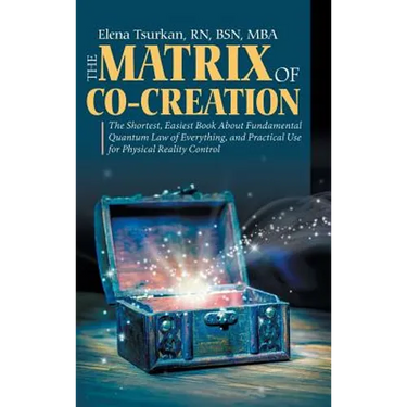 The Matrix of Co-Creation: The Shortest, Easiest Book About Fundamental Quantum Law of Everything, and Practical Use for Physical Reality Control